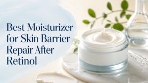 Best Moisturizer for Skin Barrier Repair After Retinol